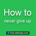 How to never give up?